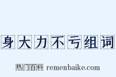 身大力不亏组词是什么意思的图片